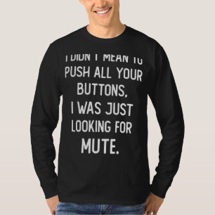 Ich habe nicht gemein, alle deine Knöpfe zu drücke T-Shirt