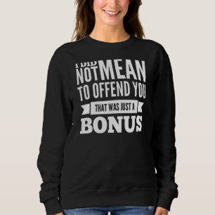 Ich habe nicht Gemein, Ihnen das zu beleidigen, wa Sweatshirt