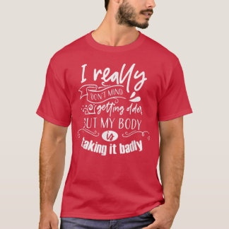 Ich habe nichts dagegen, älter zu werden, aber mei T-Shirt