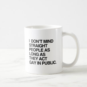 ICH HABE NICHTS GEGEN HETEROSEXUELLE, SOLANGE SIE  KAFFEETASSE