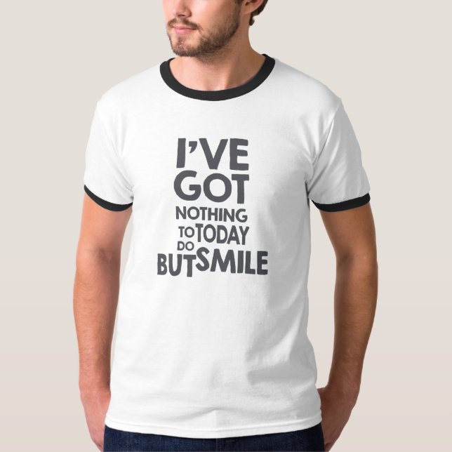 Ich habe nichts, heute zu tun, aber lächele T-Shirt (Vorderseite)