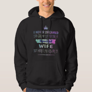 Ich habe nie geträumt, dass ich eine verwöhnte Ehe Hoodie