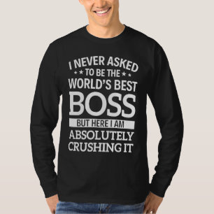 Ich habe nie verlangt, der beste Chef der Welt zu T-Shirt