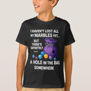 Ich habe noch nicht alle meine Murmeln verloren .. T-Shirt