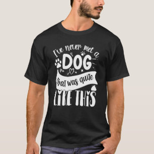 Ich habe noch nie einen Hund getroffen, der so war T-Shirt