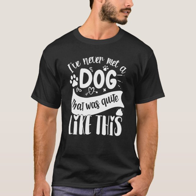 Ich habe noch nie einen Hund getroffen, der so war T-Shirt (Vorderseite)
