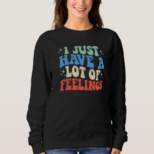 Ich habe nur eine Menge Gefühle lustige Frauen Lie Sweatshirt