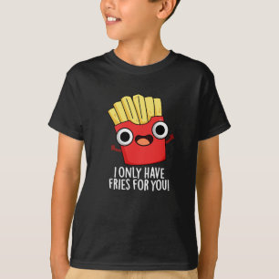 Ich habe nur Fritten für dich lustige Lebensmittel T-Shirt