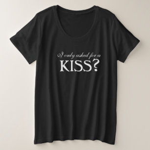 Ich habe nur für einen KISS gefragt? T - Shirt für