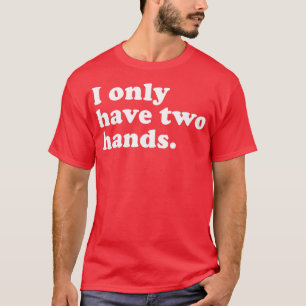 Ich habe nur zwei Hände T-Shirt