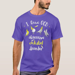 Ich habe obsessive COCKATIEL-Erkrankung T-Shirt