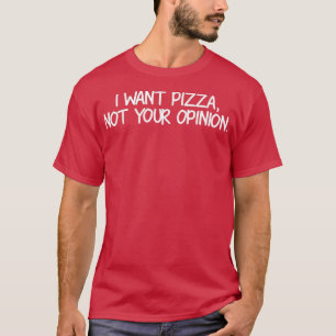 Ich habe Pizza nicht deine Meinung Gewollt, lustig T-Shirt
