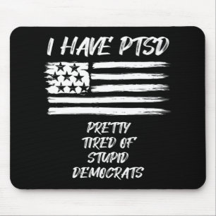 Ich habe PTBS, ziemlich müde von dummen Demokraten Mousepad