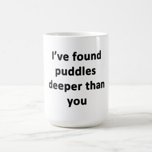 Ich habe Puddles tiefer gefunden als du. Kaffeetasse