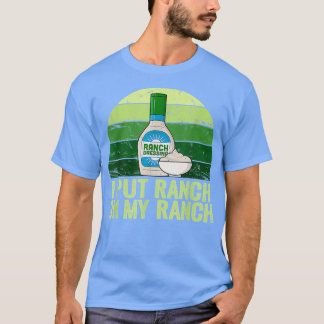 Ich habe Ranch auf meine Ranch gelegt T-Shirt