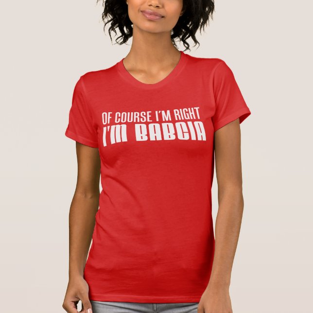 Ich habe recht, ich bin Babcia Polnische Großmutte T-Shirt (Vorderseite)