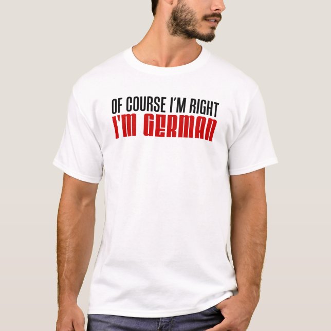 Ich habe recht, ich bin Deutscher T-Shirt (Vorderseite)