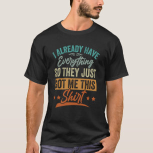 Ich habe schon alles, damit sie mir das Got haben T-Shirt