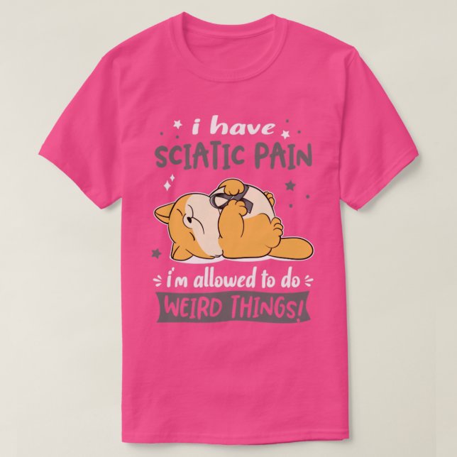 Ich habe Sciatic Pain, ich darf seltsame Dinge tun T-Shirt (Design vorne)