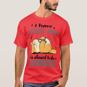 Ich habe Sciatic Pain, ich darf seltsame Dinge tun T-Shirt