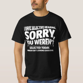 Ich habe selektiv gehört, dass du heute nicht Ausg T-Shirt