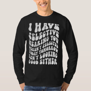 Ich habe selektiv gehört, dass du heute nicht Ausg T-Shirt