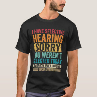 Ich habe selektiv gehört, dass du heute nicht Ausg T-Shirt
