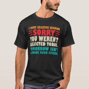 Ich habe selektive Anhörung Sorry, dass Sie Ausgew T-Shirt