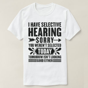 Ich habe selektive Anhörung Sorry, dass Sie lustig T-Shirt