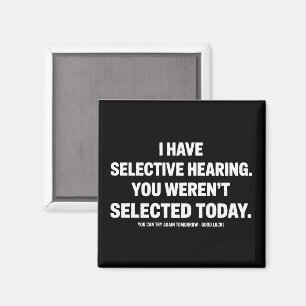 Ich habe selektives Gehör, du wurdest heute nicht  Magnet