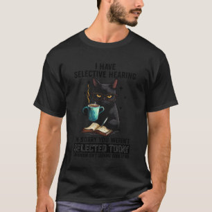 Ich habe selektives Gehör, du wurdest nicht ausgew T-Shirt