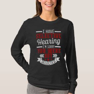 Ich habe selektives Gehör, tut mir leid, nicht aus T-Shirt