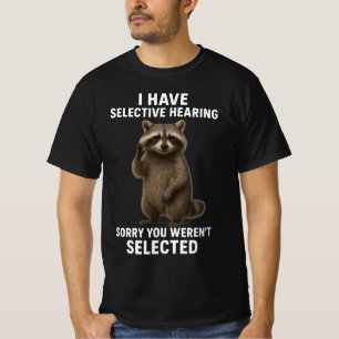 Ich habe selektives Hören, tut mir leid, dass du n T-Shirt