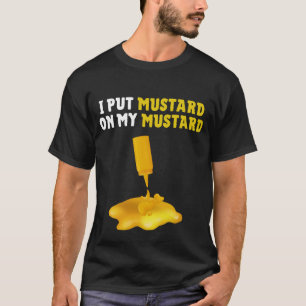 Ich habe Senf auf mein Senf-Shirt getan T-Shirt