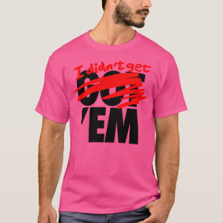 Ich habe sie nicht bekommen T-Shirt