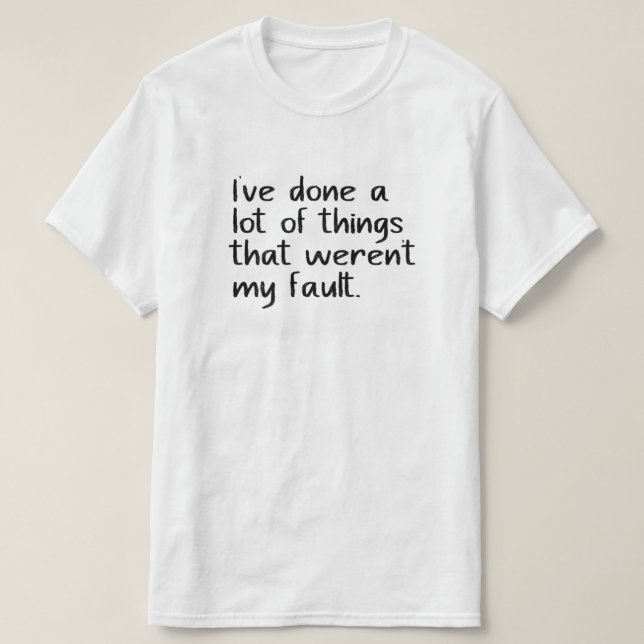 Ich habe viele Dinge getan, die nicht meine Schuld T-Shirt (Design vorne)