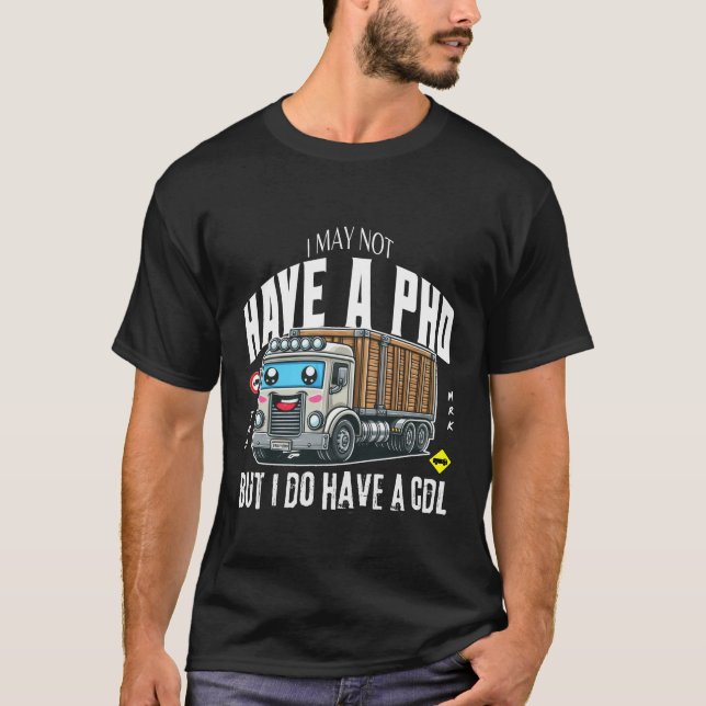 Ich habe vielleicht keine PHD, aber ich habe CDL T-Shirt (Vorderseite)