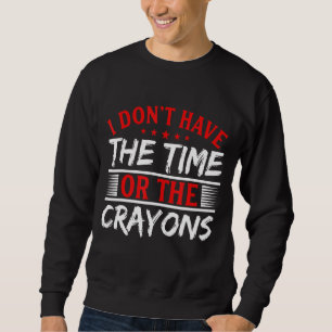 Ich habe weder die Zeit noch den Sarcasm-Zitat von Sweatshirt
