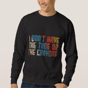 Ich habe weder die Zeit noch den Sarcasm-Zitat von Sweatshirt