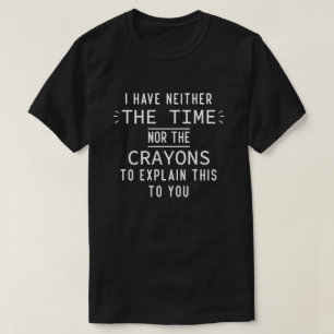 Ich habe weder die Zeit noch die Crayons lustig T-Shirt