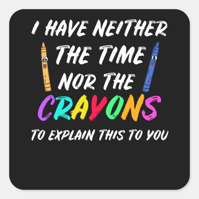 Ich habe weder die Zeit noch die Crayons Quadratischer Aufkleber (Vorderseite)