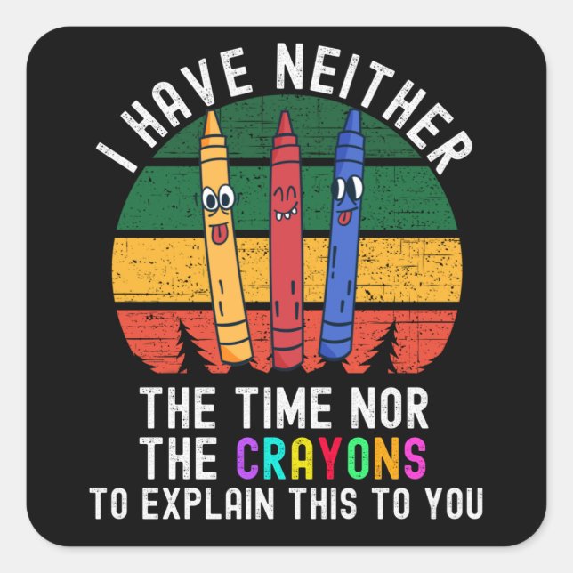 Ich habe weder die Zeit noch die Crayons Quadratischer Aufkleber (Vorderseite)