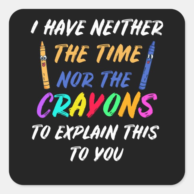 Ich habe weder die Zeit noch die Crayons Quadratischer Aufkleber (Vorderseite)