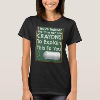 Ich habe weder die Zeit noch die Crayons Sarcasm a T-Shirt