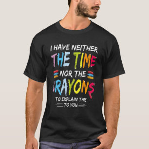 Ich habe weder die Zeit noch die Crayons Sarcasm Q T-Shirt