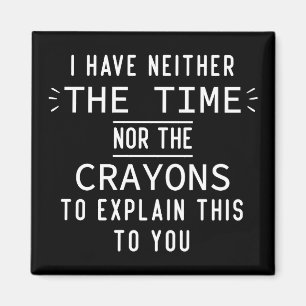 Ich habe weder die Zeit noch die Crayons sarkastis Magnet