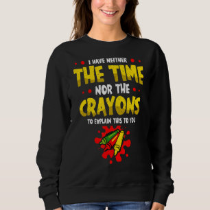 Ich habe weder die Zeit noch die Crayons, um zu er Sweatshirt