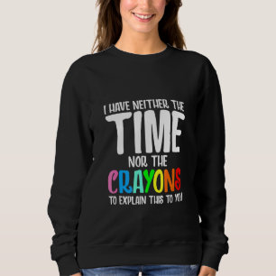 Ich habe weder die Zeit noch die Crayons, um zu er Sweatshirt