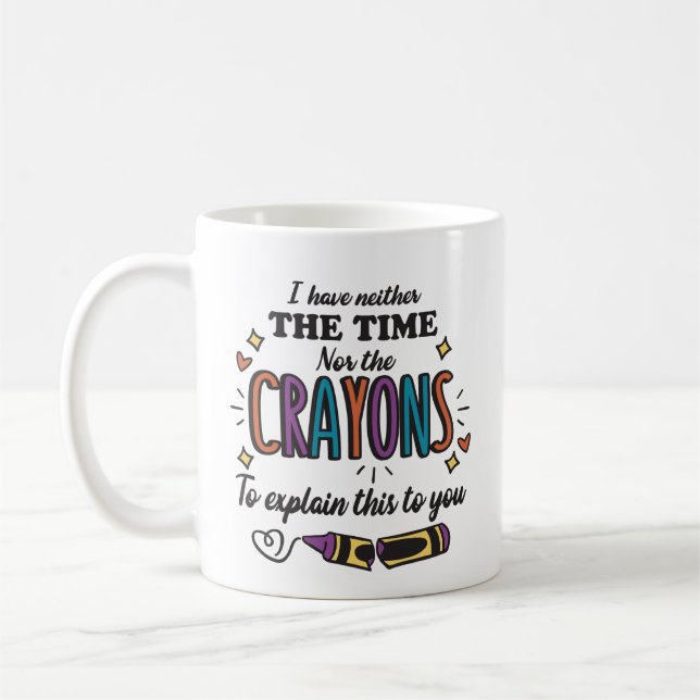 ICH HABE WEDER DIE ZEIT NOCH DIE KRAYONEN ZU ERKLÄ KAFFEETASSE (Links)