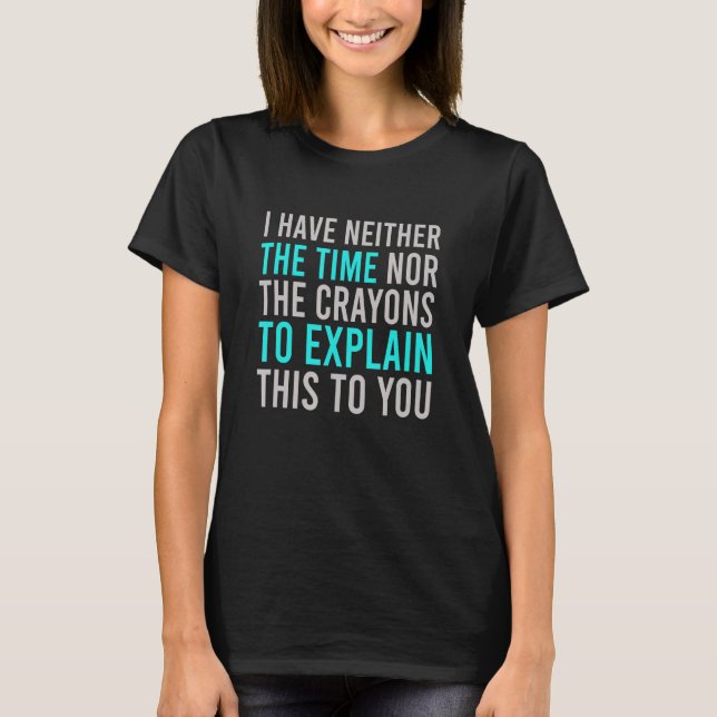 Ich habe weder die Zeit noch die Stifte sarcasm qu T-Shirt (Vorderseite)